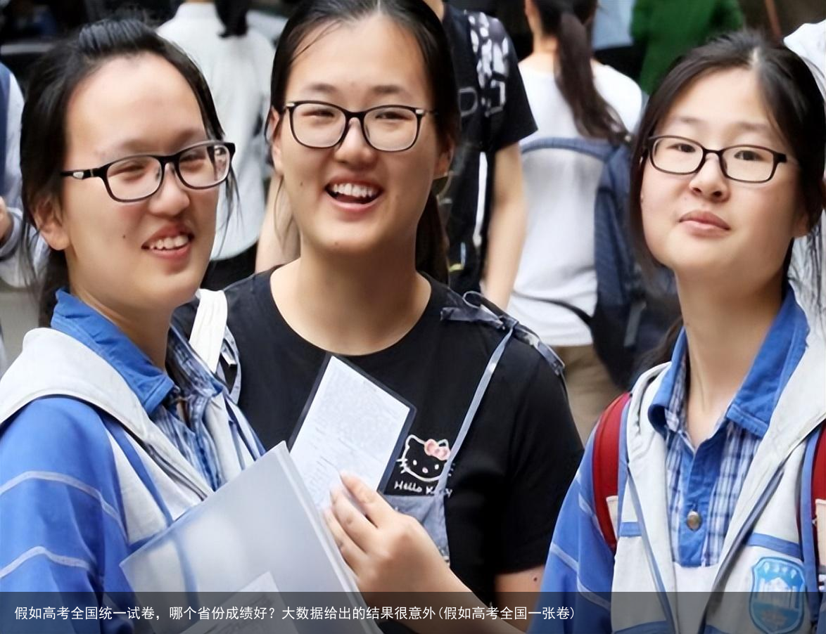 假如高考全国统一试卷,哪个省份成绩好?大数据给出的结果很意外(假如高考全国一张卷)
