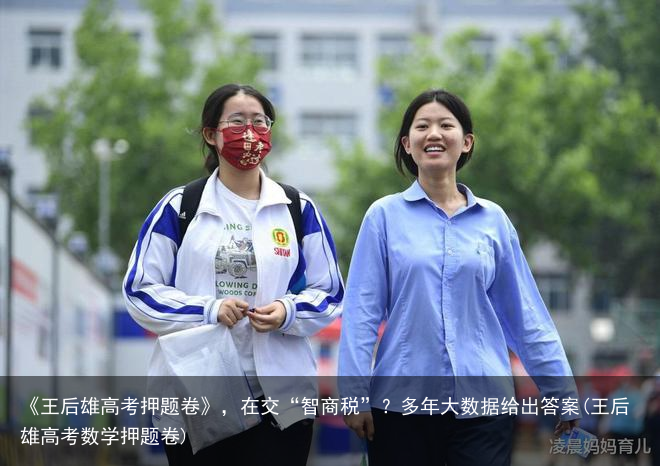 《王后雄高考押题卷》,在交“智商税”?多年大数据给出答案(王后雄高考数学押题卷)