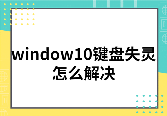 window10键盘失灵怎么解决-win10键盘失灵一键修复步骤详解