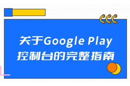 关于Google Play控制台的完整指南-google play设置界面怎么打开