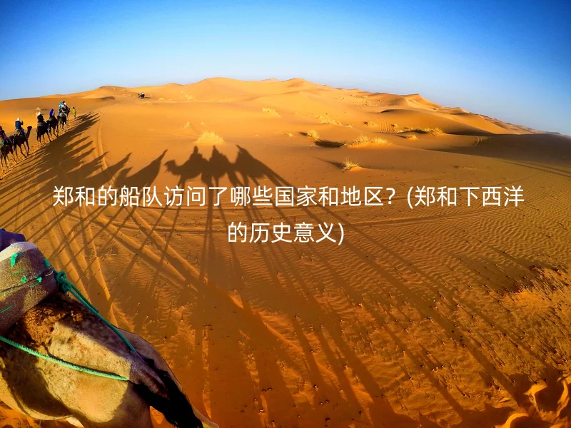 郑和的船队访问了哪些国家和地区?(郑和下西洋的历史意义)