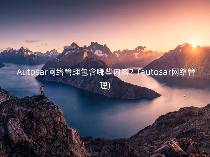 Autosar网络管理包含哪些内容?(autosar网络管理)