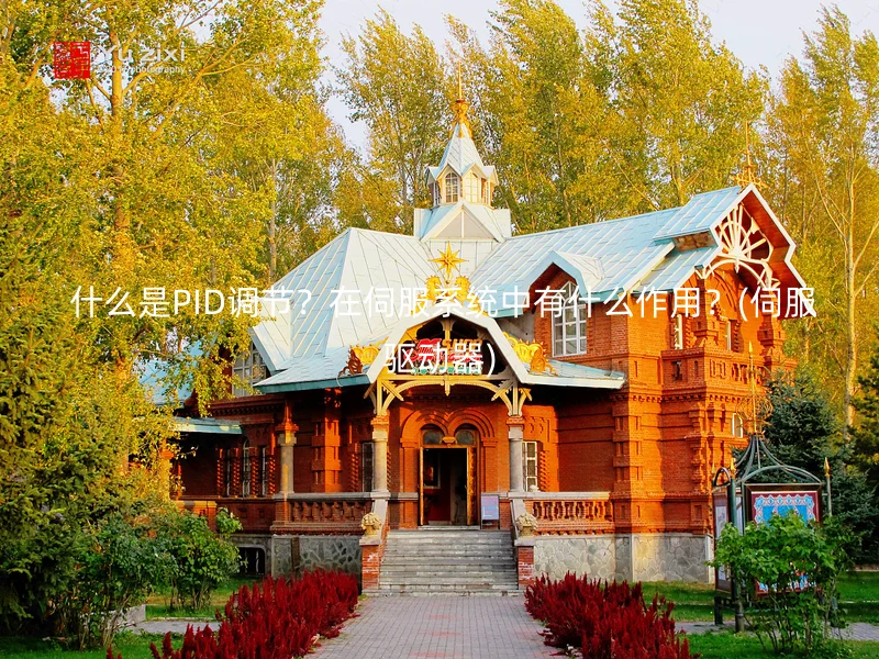 什么是PID调节?在伺服系统中有什么作用?(伺服驱动器)