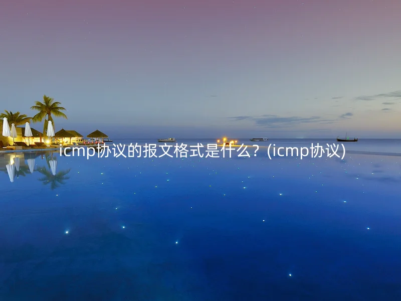 icmp协议的报文格式是什么?(icmp协议)