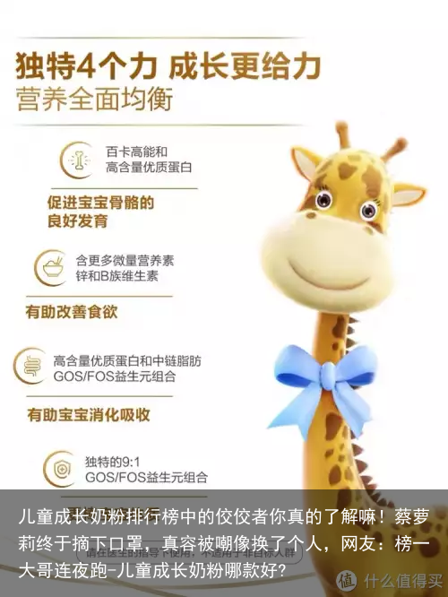 儿童成长奶粉排行榜中的佼佼者你真的了解嘛！蔡萝莉终于摘下口罩，真容被嘲像换了个人，网友：榜一大哥连夜跑-儿童成长奶粉哪款好?