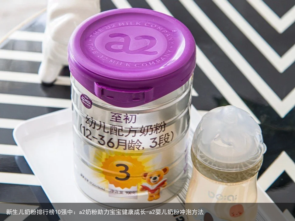 新生儿奶粉排行榜10强中：a2奶粉助力宝宝健康成长-a2婴儿奶粉冲泡方法