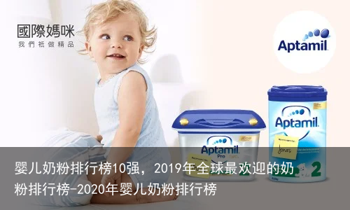 婴儿奶粉排行榜10强，2019年全球最欢迎的奶粉排行榜-2020年婴儿奶粉排行榜