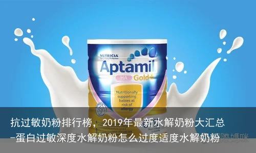 抗过敏奶粉排行榜，2019年最新水解奶粉大汇总-蛋白过敏深度水解奶粉怎么过度适度水解奶粉