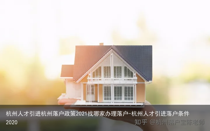 杭州人才引进杭州落户政策2021找哪家办理落户-杭州人才引进落户条件2020
