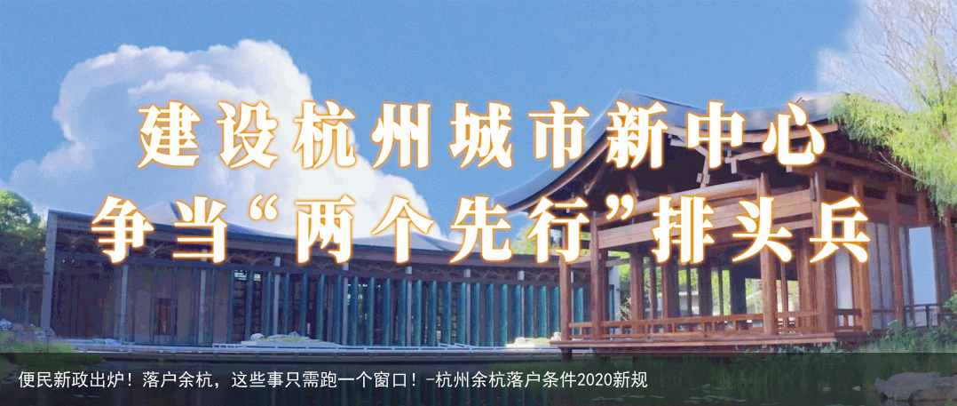 便民新政出炉！落户余杭，这些事只需跑一个窗口！-杭州余杭落户条件2020新规