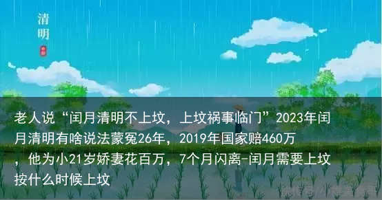 老人说“闰月清明不上坟，上坟祸事临门”2023年闰月清明有啥说法蒙冤26年，2019年国家赔460万，他为小21岁娇妻花百万，7个月闪离-闰月需要上坟按什么时候上坟