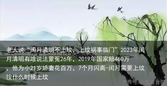 老人说“闰月清明不上坟，上坟祸事临门”2023年闰月清明有啥说法蒙冤26年，2019年国家赔460万，他为小21岁娇妻花百万，7个月闪离-闰月需要上坟按什么时候上坟