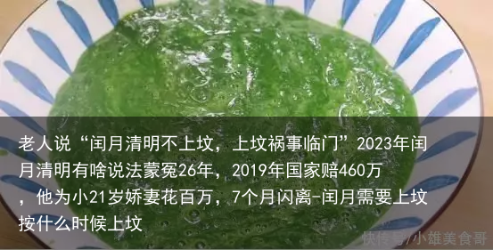 老人说“闰月清明不上坟，上坟祸事临门”2023年闰月清明有啥说法蒙冤26年，2019年国家赔460万，他为小21岁娇妻花百万，7个月闪离-闰月需要上坟按什么时候上坟