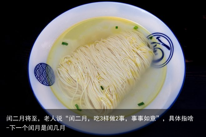 闰二月将至，老人说“闰二月，吃3样做2事，事事如意”，具体指啥-下一个闰月是闰几月