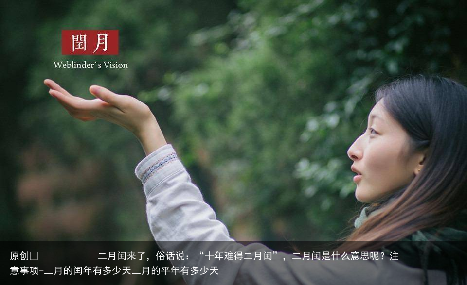 二月闰来了，俗话说：“十年难得二月闰”，二月闰是什么意思呢？注意事项-二月的闰年有多少天二月的平年有多少天