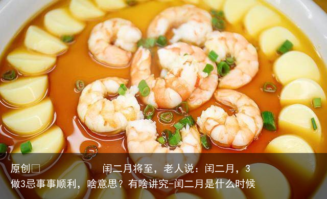 闰二月将至，老人说：闰二月，3做3忌事事顺利，啥意思？有啥讲究