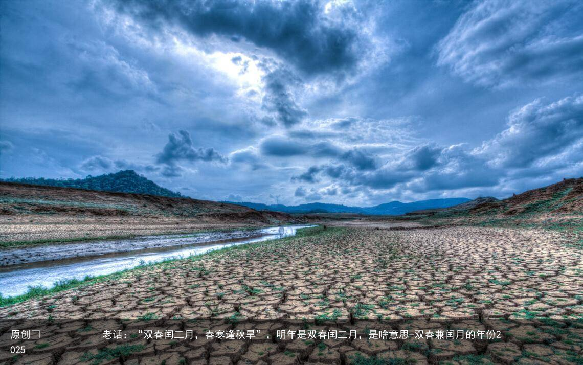 老话：“双春闰二月，春寒逢秋旱”，明年是双春闰二月，是啥意思