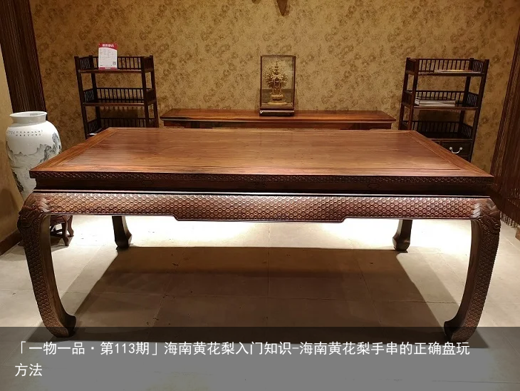 「一物一品·第113期」海南黄花梨入门知识-海南黄花梨手串的正确盘玩方法