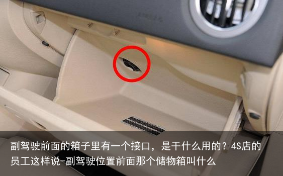 副驾驶前面的箱子里有一个接口，是干什么用的？4S店的员工这样说-副驾驶位置前面那个储物箱叫什么