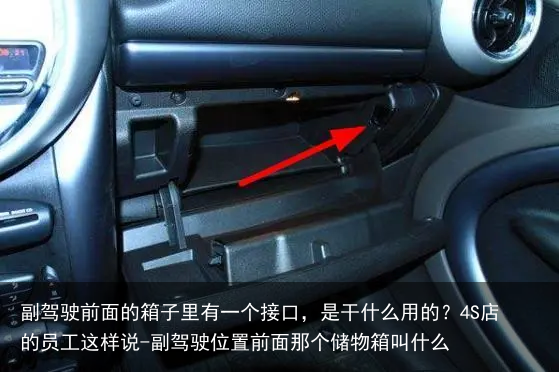 副驾驶前面的箱子里有一个接口，是干什么用的？4S店的员工这样说-副驾驶位置前面那个储物箱叫什么