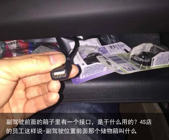 副驾驶前面的箱子里有一个接口，是干什么用的？4S店的员工这样说-副驾驶位置前面那个储物箱叫什么