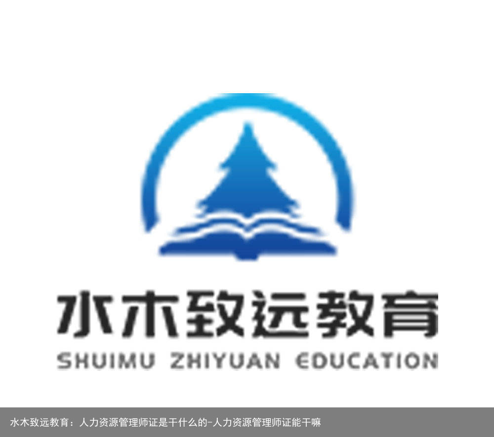 水木致远教育：人力资源管理师证是干什么的-人力资源管理师证能干嘛