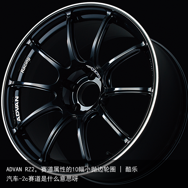 ADVAN RZ2，赛道属性的10幅小抛边轮圈 | 酷乐汽车-2c赛道是什么意思呀