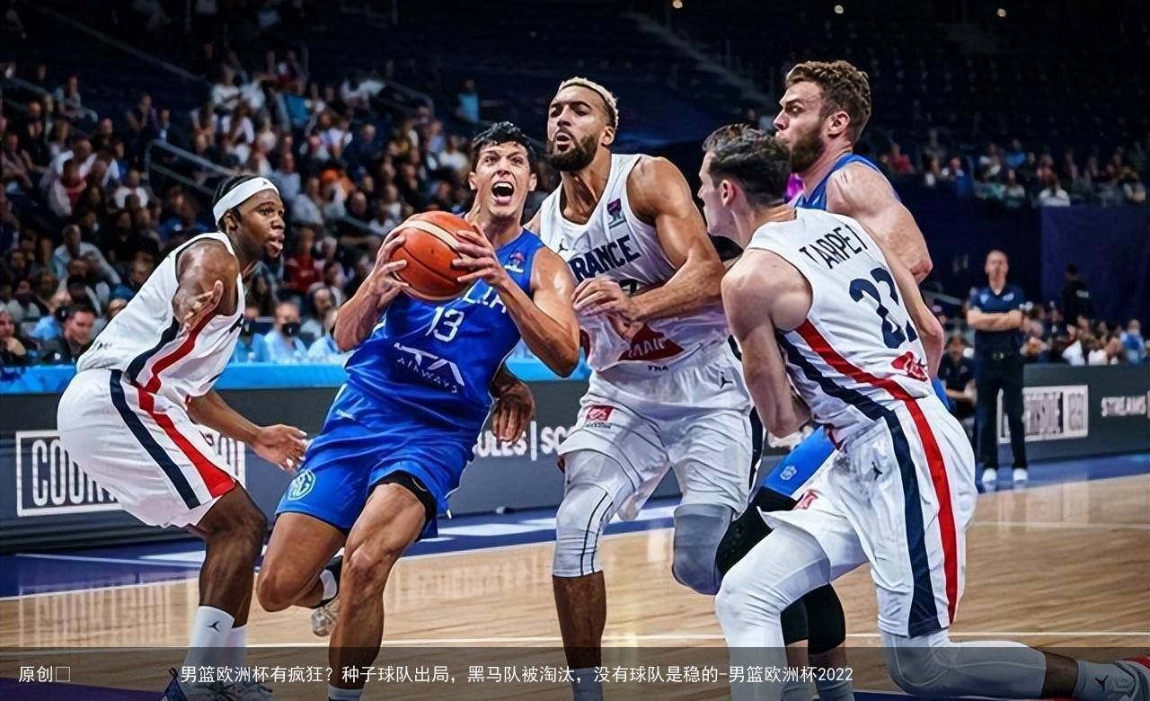 男篮欧洲杯有疯狂？种子球队出局，黑马队被淘汰，没有球队是稳的-男篮欧洲杯2023