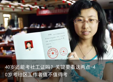 40岁还能考社工证吗？关键要看这两点-40岁考社区工作者值不值得考