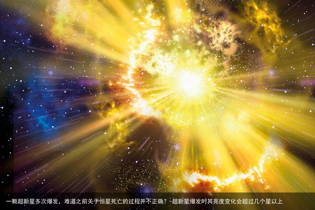 一颗超新星多次爆发，难道之前关于恒星死亡的过程并不正确？-超新星爆发时其亮度变化会超过几个星以上