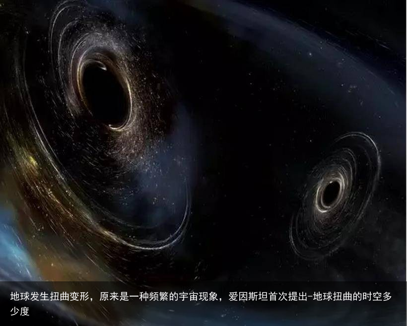 地球发生扭曲变形，原来是一种频繁的宇宙现象，爱因斯坦首次提出-地球扭曲的时空多少度