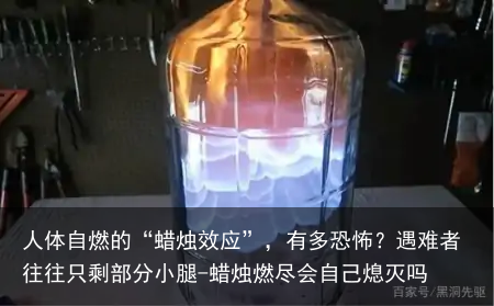 人体自燃的“蜡烛效应”，有多恐怖？遇难者往往只剩部分小腿-蜡烛燃尽会自己熄灭吗