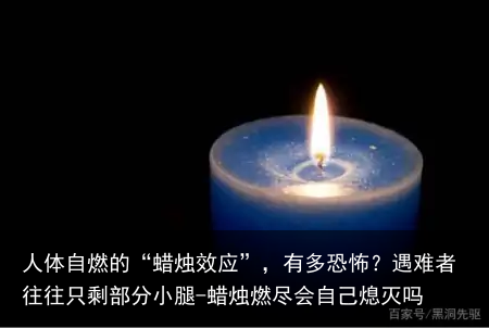 人体自燃的“蜡烛效应”，有多恐怖？遇难者往往只剩部分小腿-蜡烛燃尽会自己熄灭吗