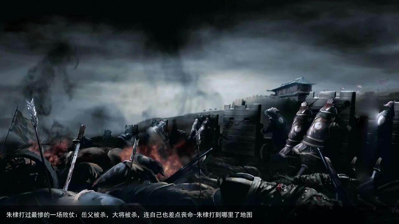 朱棣打过最惨的一场败仗：岳父被杀，大将被杀，连自己也差点丧命-朱棣打到哪里了地图