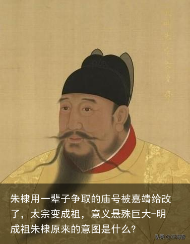 朱棣用一辈子争取的庙号被嘉靖给改了，太宗变成祖，意义悬殊巨大-明成祖朱棣原来的意图是什么?