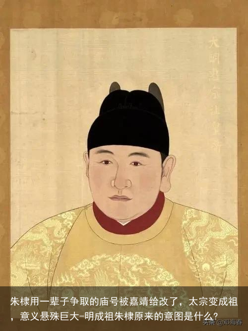 朱棣用一辈子争取的庙号被嘉靖给改了，太宗变成祖，意义悬殊巨大-明成祖朱棣原来的意图是什么?