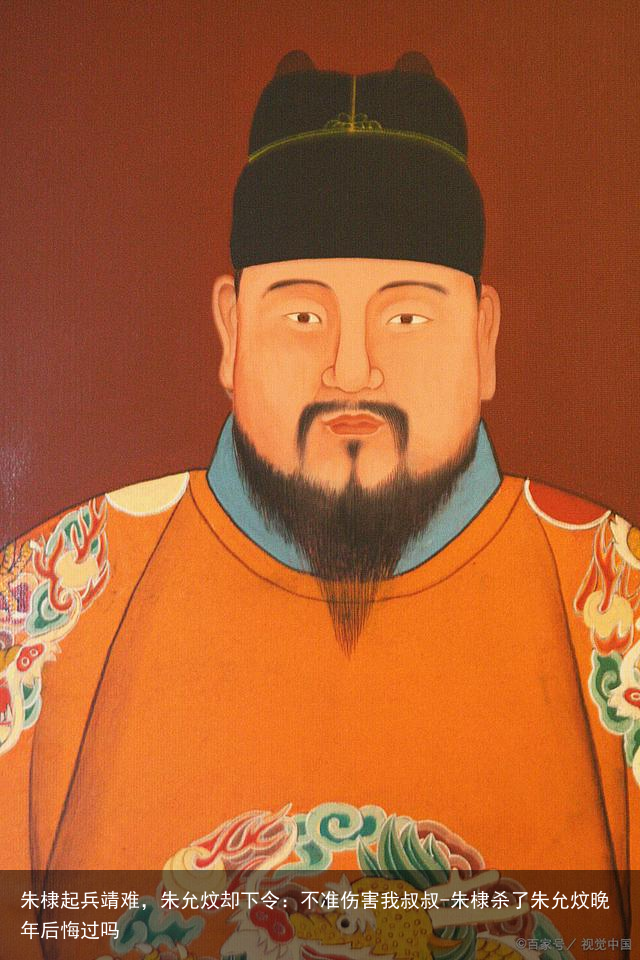 朱棣起兵靖难，朱允炆却下令：不准伤害我叔叔-朱棣杀了朱允炆晚年后悔过吗