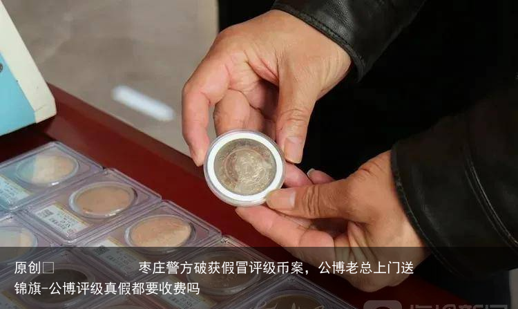 枣庄警方破获假冒评级币案，公博老总上门送锦旗