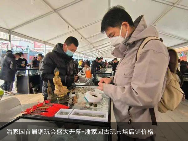 潘家园首届铜玩会盛大开幕-潘家园古玩市场店铺价格