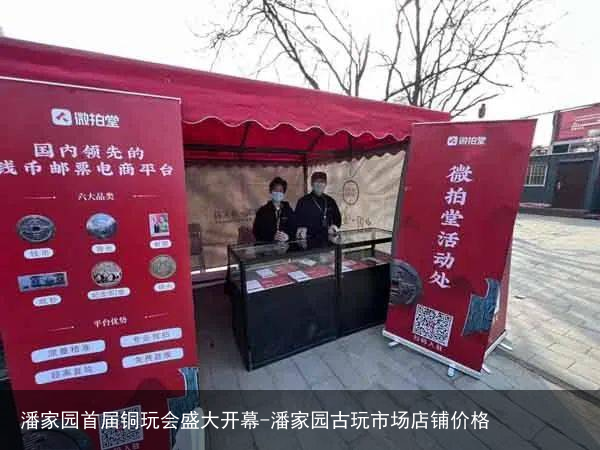 潘家园首届铜玩会盛大开幕-潘家园古玩市场店铺价格