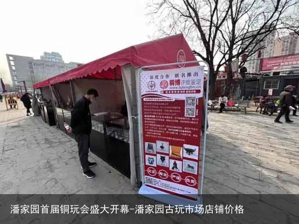 潘家园首届铜玩会盛大开幕-潘家园古玩市场店铺价格