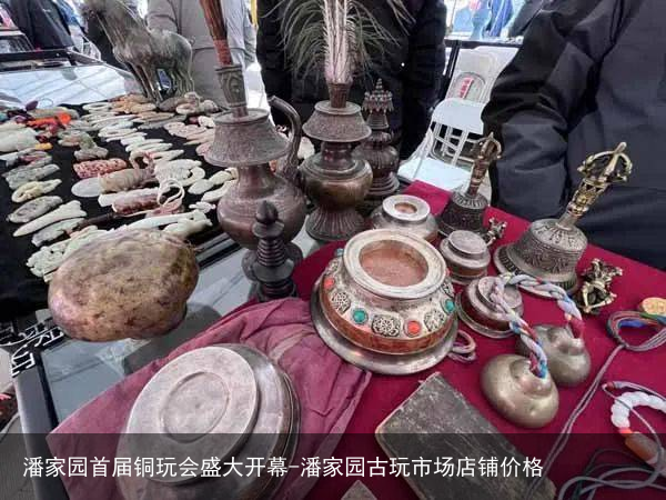 潘家园首届铜玩会盛大开幕-潘家园古玩市场店铺价格