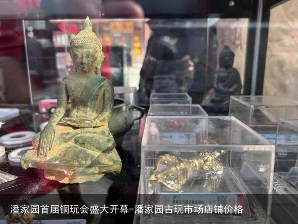 潘家园首届铜玩会盛大开幕-潘家园古玩市场店铺价格
