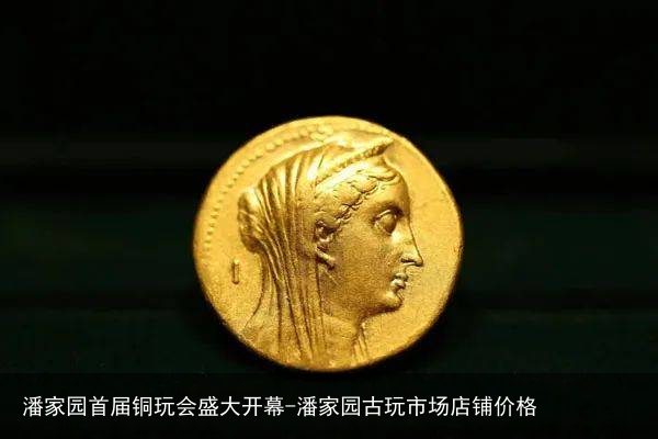 潘家园首届铜玩会盛大开幕-潘家园古玩市场店铺价格