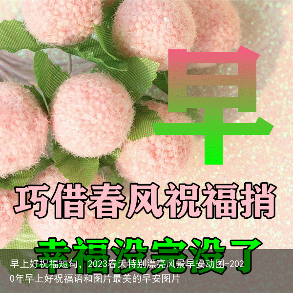 早上好祝福短句，2023春天特别漂亮风景早安动图-2020年早上好祝福语和图片最美的早安图片