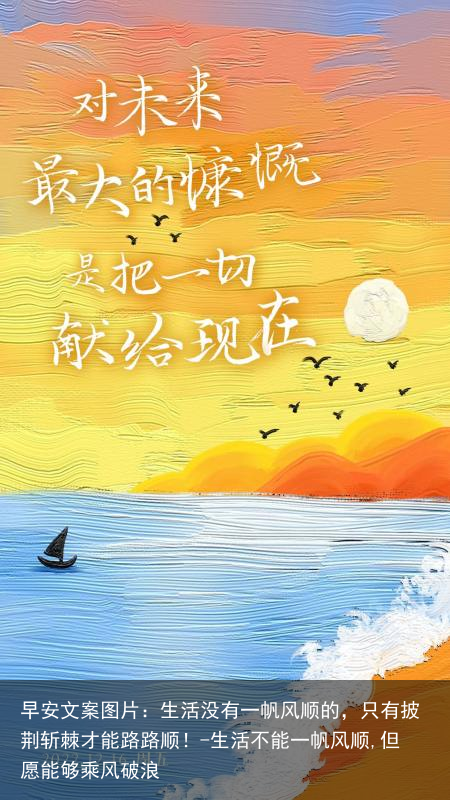早安文案图片：生活没有一帆风顺的，只有披荆斩棘才能路路顺！-生活不能一帆风顺,但愿能够乘风破浪