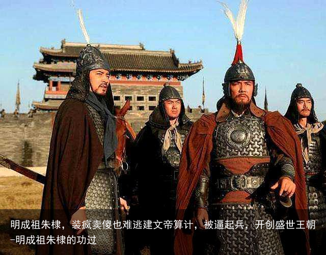 明成祖朱棣，装疯卖傻也难逃建文帝算计，被逼起兵，开创盛世王朝-明成祖朱棣的功过