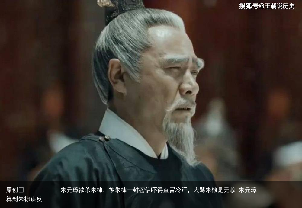 朱元璋欲杀朱棣，被朱棣一封密信吓得直冒冷汗，大骂朱棣是无赖-朱元璋算到朱棣谋反