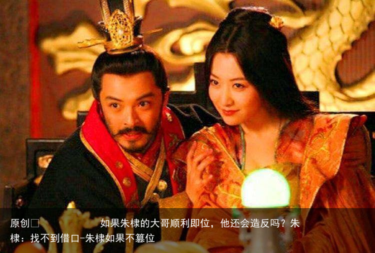 如果朱棣的大哥顺利即位，他还会造反吗？朱棣：找不到借口-朱棣如果不篡位