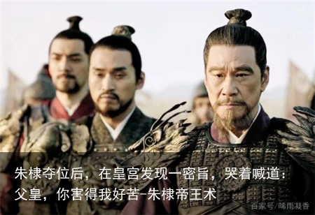 朱棣夺位后，在皇宫发现一密旨，哭着喊道：父皇，你害得我好苦-朱棣帝王术